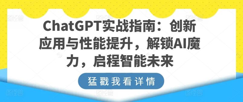 ChatGPT实战指南：创新应用与性能提升，解锁AI魔力，启程智能未来-菜菜网创