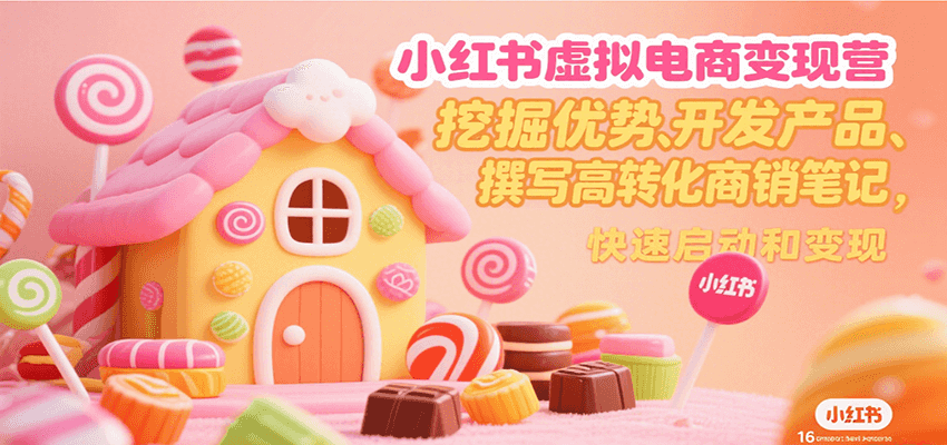 小红书虚拟电商变现营，挖掘优势、开发产品、撰写高转化商销笔记，快速启动和变现-菜菜网创