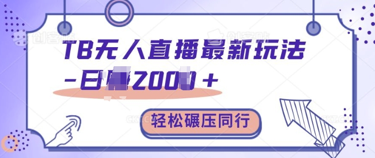 TB无人直播最新玩法轻松日入2k+，碾压同行，保姆级教学【揭秘】-菜菜网创