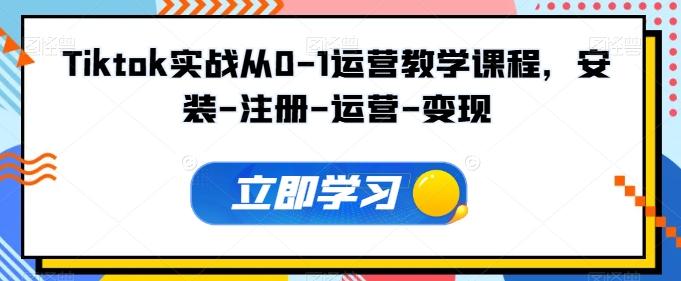 Tiktok实战从0-1运营教学课程，安装-注册-运营-变现-菜菜网创