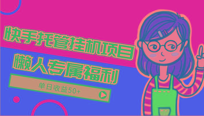快手托管挂机项目-绿色正规懒人专属福利，单日收益50+-菜菜网创