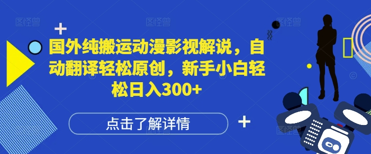 国外纯搬运动漫影视解说，自动翻译轻松原创，新手小白轻松日入300+【揭秘】-菜菜网创