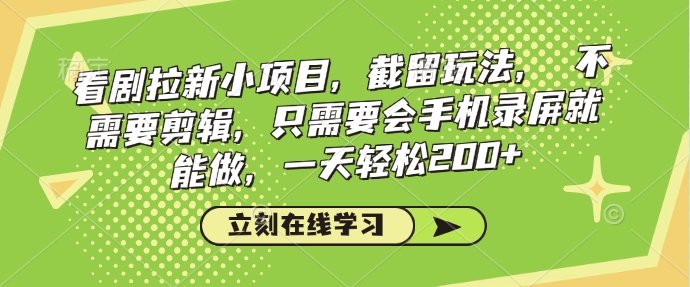 看剧拉新小项目，截留玩法， 不需要剪辑，只需要会手机录屏就能做，一天轻松200+-菜菜网创