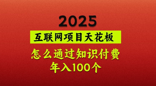2025项目天花板，普通怎么通过知识付费翻身，年入百个【揭秘】-菜菜网创