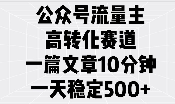 公众号流量主高转化赛道，一篇文章10分钟，一天稳定5张-菜菜网创