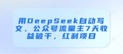 用DeepSeek自动写文，公众号流量主7天收益破千，红利项目-菜菜网创