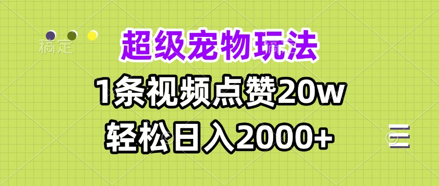 超级宠物视频玩法，1条视频点赞20w，轻松日入2000+-菜菜网创