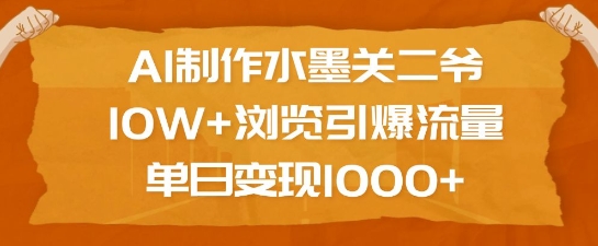 AI制作水墨关二爷，10W+浏览引爆流量，单日变现1k-菜菜网创