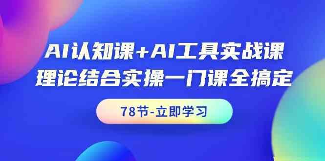 AI认知课+AI工具实战课，理论结合实操一门课全搞定(78节)-菜菜网创