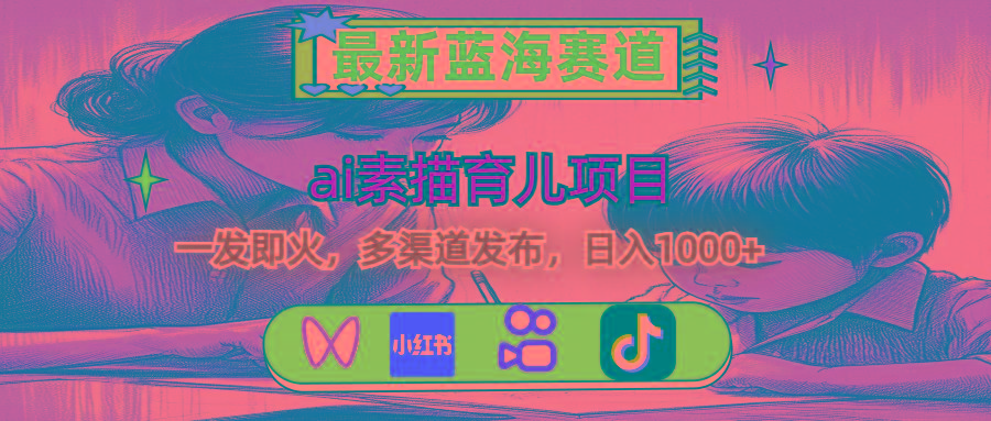 最新蓝海赛道，ai素描育儿项目，一发即火，多渠道发布，日入1000+-菜菜网创