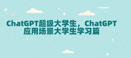 ChatGPT超级大学生，ChatGPT 应用场景大学生学习篇-菜菜网创