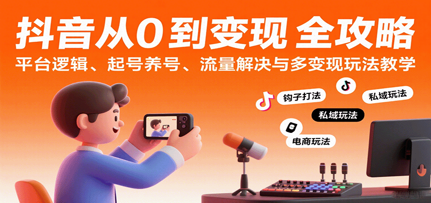 抖音从0到变现认知课：平台逻辑、起号养号、流量解决与多变现玩法教学-菜菜网创