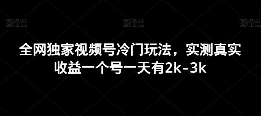 全网独家视频号冷门玩法，实测真实收益一个号一天有2k-3k-菜菜网创