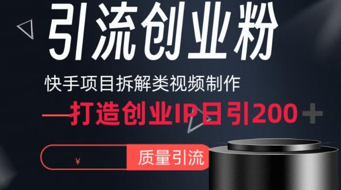 快手项目拆解类视频详细制作流程打造个人IP，单日引流200+高质量创业粉【揭秘】-菜菜网创