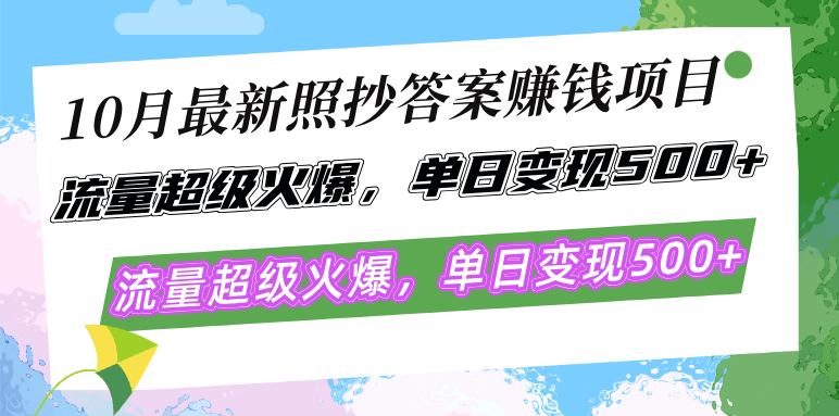 10月最新照抄答案赚钱项目，流量超级火爆，单日变现500+简单照抄 有手就行-菜菜网创