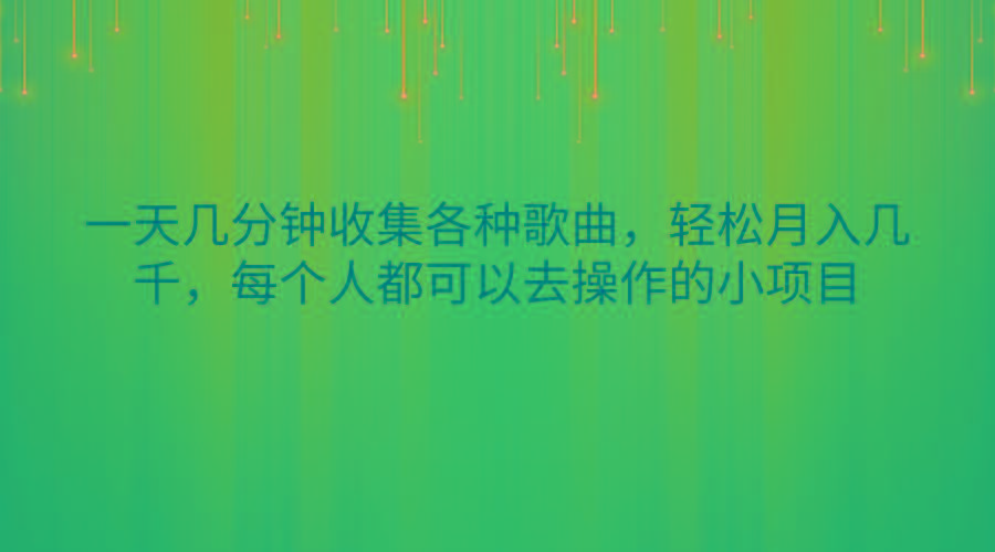 一天几分钟收集各种歌曲，轻松月入几千，每个人都可以去操作的小项目-菜菜网创