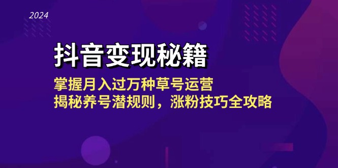 抖音变现秘籍：掌握月入过万种草号运营，揭秘养号潜规则，涨粉技巧全攻略-菜菜网创