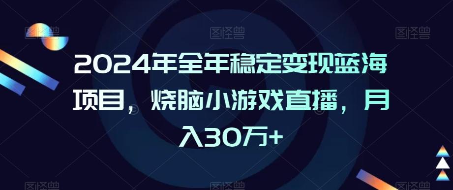 2024年全年稳定变现蓝海项目，烧脑小游戏直播，月入30万+【揭秘】-菜菜网创