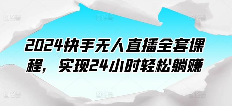 2024快手无人直播全套课程，实现24小时轻松躺赚-菜菜网创