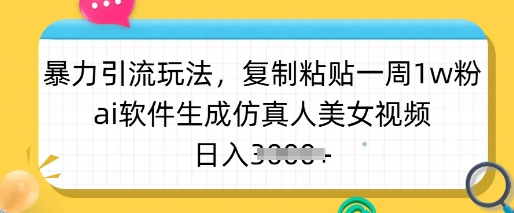 暴力引流玩法，复制粘贴一周1w粉，ai软件生成仿真人美女视频，日入多张-菜菜网创