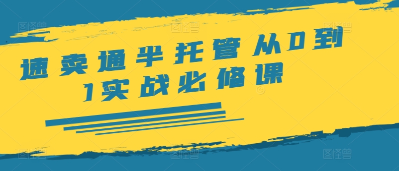 速卖通半托管从0到1实战必修课，开店/产品发布/选品/发货/广告/规则/ERP/干货等-菜菜网创
