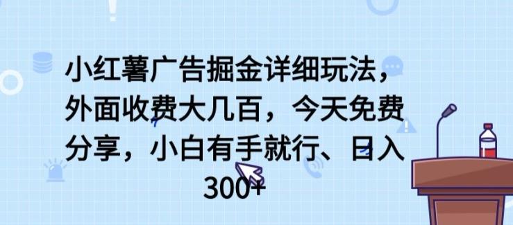 小红薯广告掘金详细玩法，外面收费大几百，小白有手就行，日入300+【揭秘】-菜菜网创