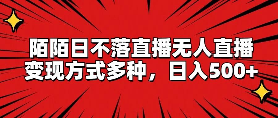 陌陌日不落直播无人直播，变现方式多种，日入500+-菜菜网创