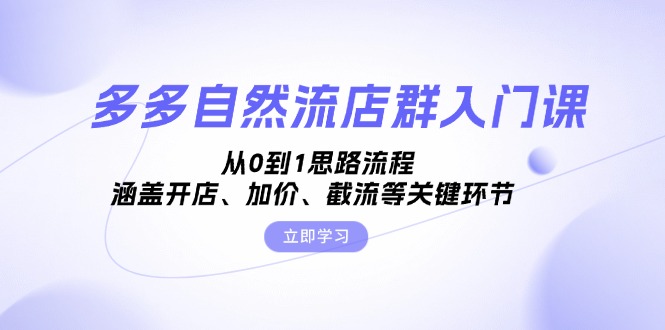 多多自然流店群入门课，从0到1思路流程，涵盖开店、加价、截流等关键环节-菜菜网创