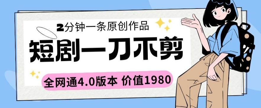 短剧一刀不剪2分钟一条全网通4.0版本价值1980【揭秘】-菜菜网创