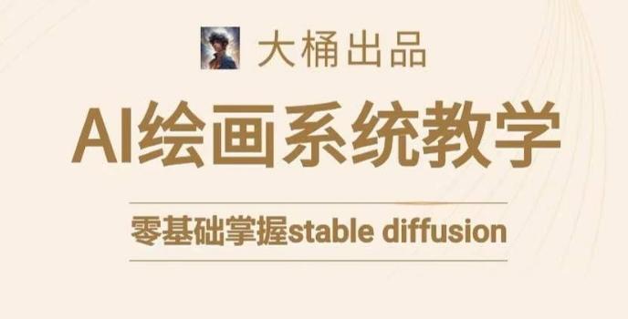 大桶的stable diffusion系统课程，零基础系统性学习AI绘画，小白也能轻松上手-菜菜网创