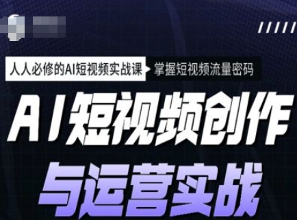 AI短视频创作与运营实战课程，人人必修的AI短视频实战课，掌握短视频流量密码-菜菜网创