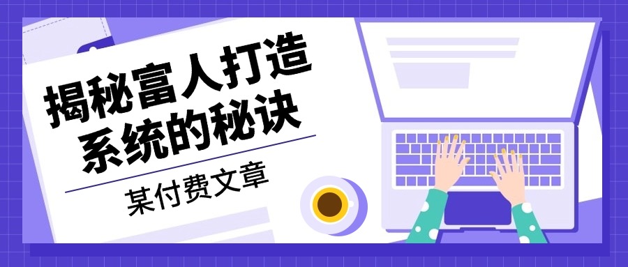 某付费文章：《揭秘富人打造系统的秘诀》-菜菜网创