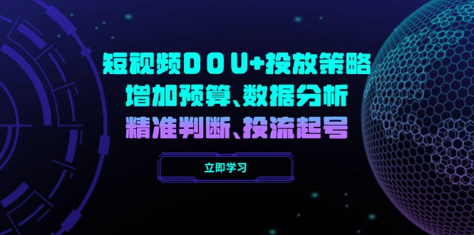 短视频DOU+投放策略，增加预算、数据分析、精准判断，投流起号-菜菜网创