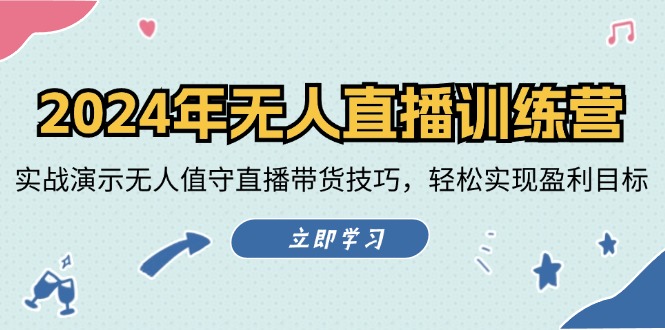 2024年无人直播训练营：实战演示无人值守直播带货技巧，轻松实现盈利目标-菜菜网创