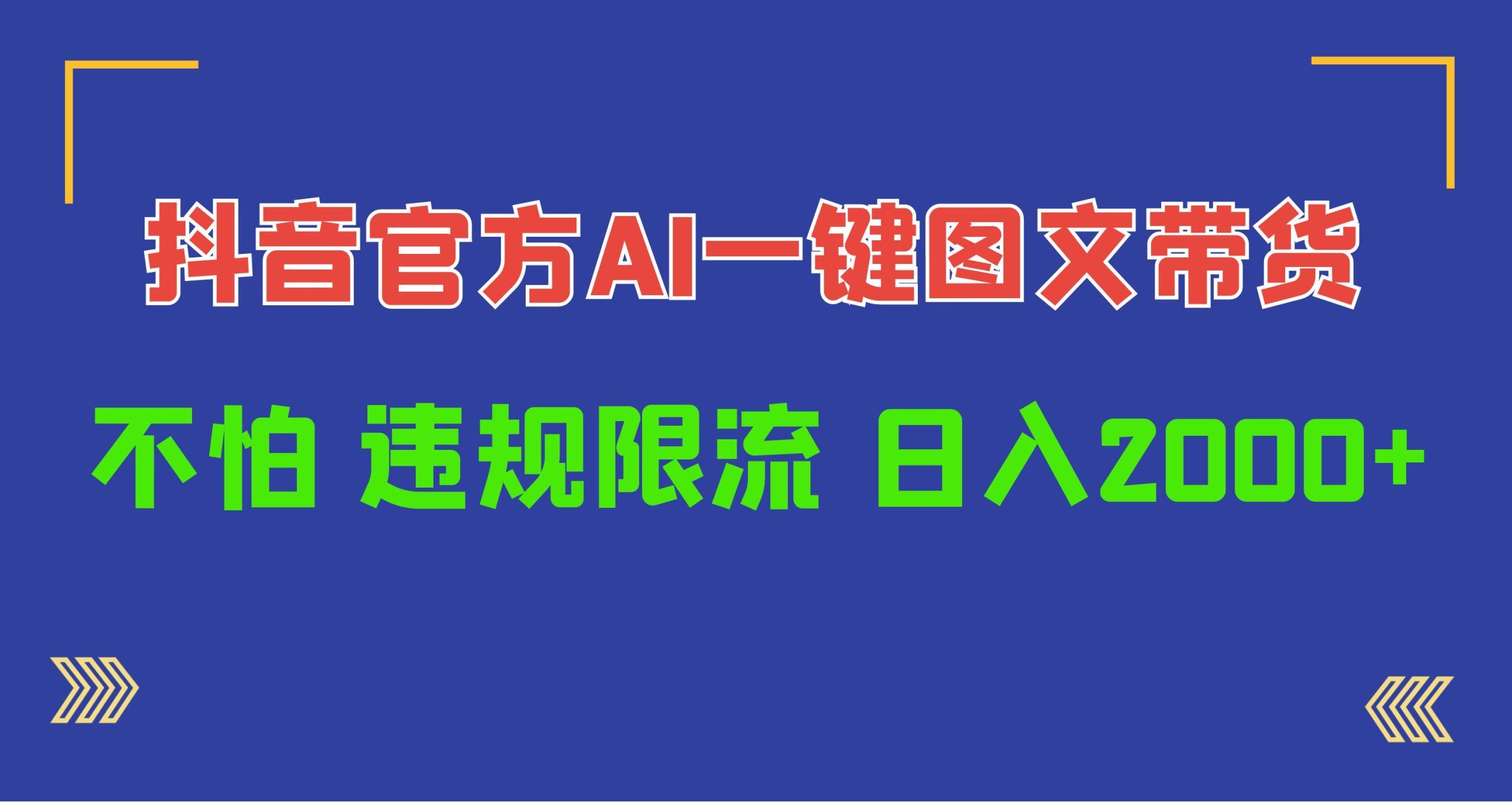 (10005期)日入1000+抖音官方AI工具，一键图文带货，不怕违规限流-菜菜网创