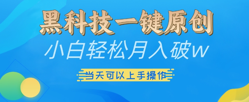 黑科技一键原创小白轻松月入破w，三当天可以上手操作【揭秘】-菜菜网创