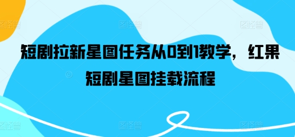 短剧拉新星图任务从0到1教学，红果短剧星图挂载流程-菜菜网创