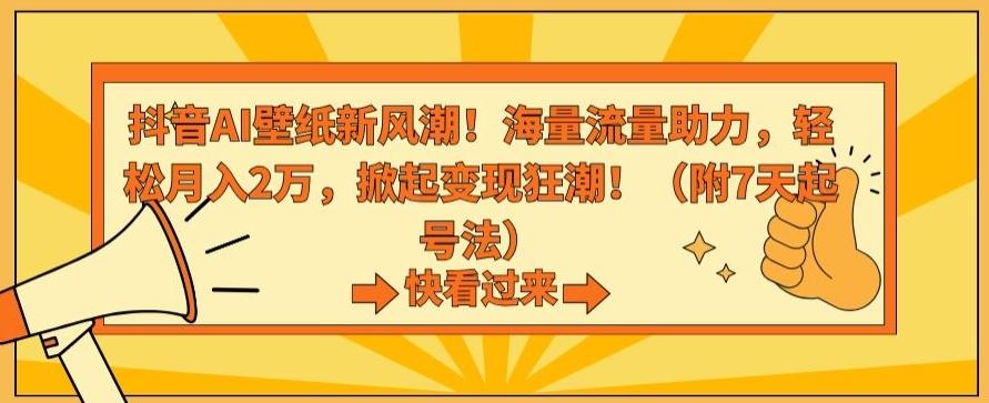 抖音AI壁纸新风潮！海量流量助力，轻松月入2万，掀起变现狂潮【揭秘】-菜菜网创