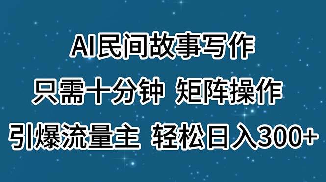 AI民间故事写作，只需十分钟，矩阵操作，引爆流量主，轻松日入300+-菜菜网创