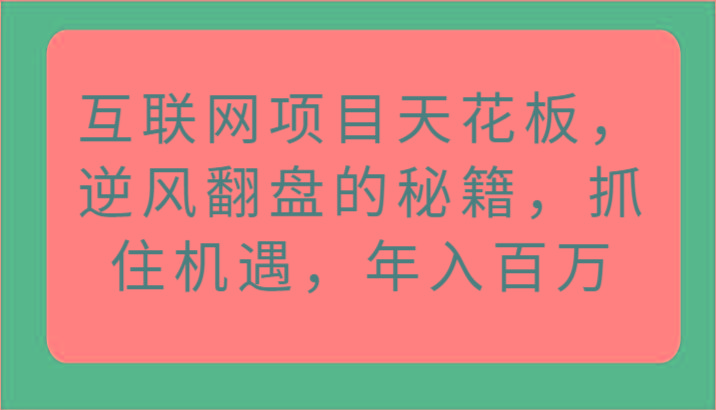 互联网项目天花板，逆风翻盘的秘籍，抓住机遇，年入百万-菜菜网创