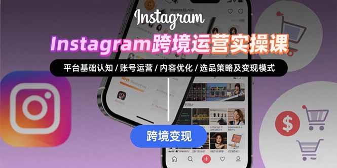 （15644期）Instagram跨境运营实战：平台认知/账号运营/内容优化/选品策略及变现模式-菜菜网创