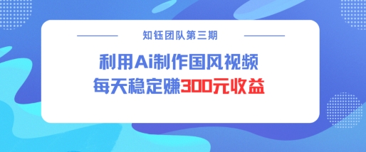 视频号ai国风视频创作者分成计划每天稳定300元收益-菜菜网创