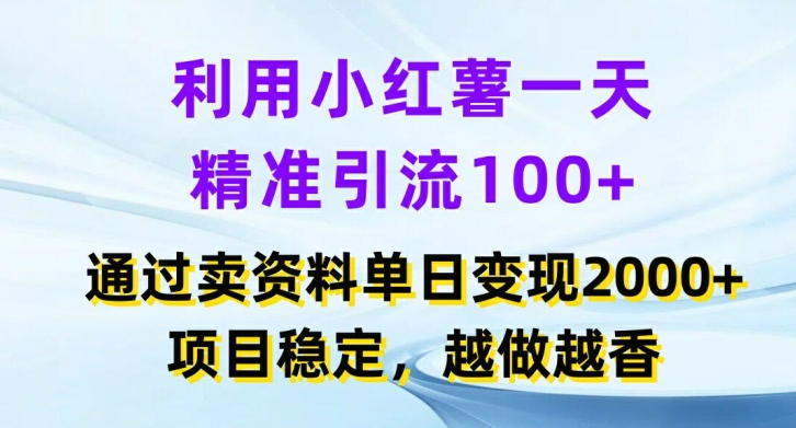 利用小红书一天精准引流100+，通过卖项目单日变现2k+，项目稳定，越做越香【揭秘】-菜菜网创