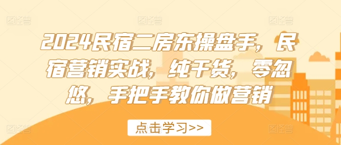 2024民宿二房东操盘手，民宿营销实战，纯干货，零忽悠，手把手教你做营销-菜菜网创