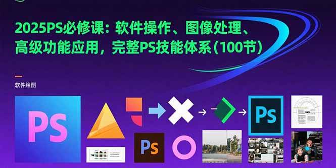 （15430期）2025PS必修课：软件操作、图像处理、高级功能应用，完整PS技能体系(100节)-菜菜网创