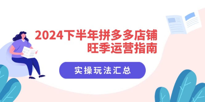 2024下半年拼多多店铺旺季运营指南：实操玩法汇总(8节课-菜菜网创