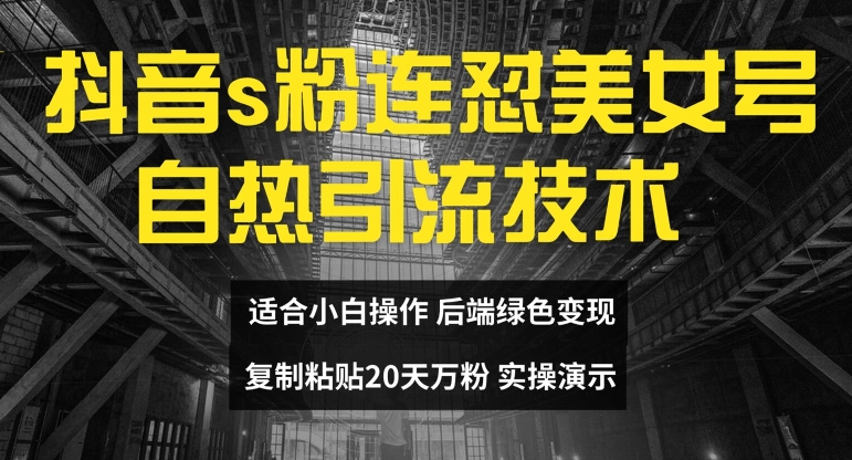 抖音s粉连怼美女号自热引流技术复制粘贴，20天万粉账号，无需实名制，矩阵操作【揭秘】-菜菜网创