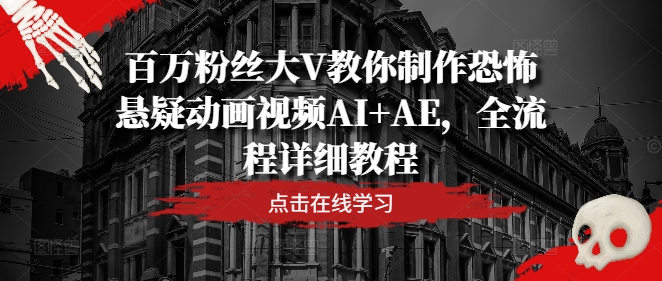 百万粉丝大V教你制作恐怖悬疑动画视频AI+AE，全流程详细教程-菜菜网创