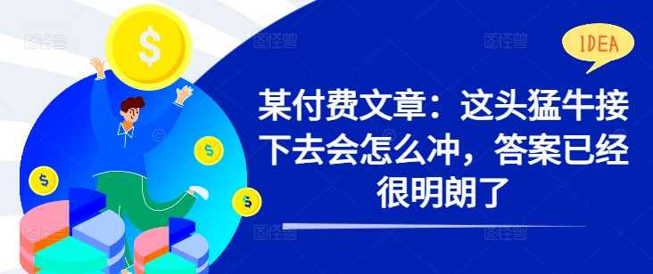 某付费文章：这头猛牛接下去会怎么冲，答案已经很明朗了 !-菜菜网创