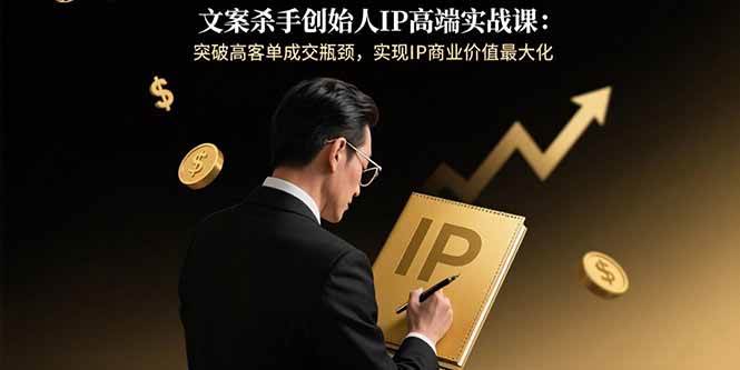 （15797期）文案杀手创始人IP高端实战课：突破高客单成交瓶颈，实现IP商业价值最大化-菜菜网创